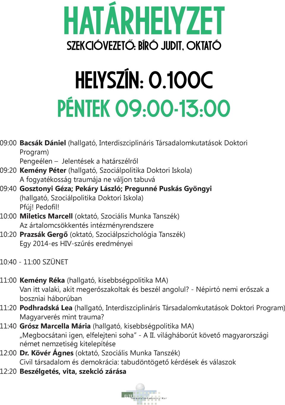 Doktori Iskola) A fogyatékosság traumája ne váljon tabuvá 09:40 Gosztonyi Géza; Pekáry László; Pregunné Puskás Gyöngyi (hallgató, Szociálpolitika Doktori Iskola) Pfúj! Pedofil!