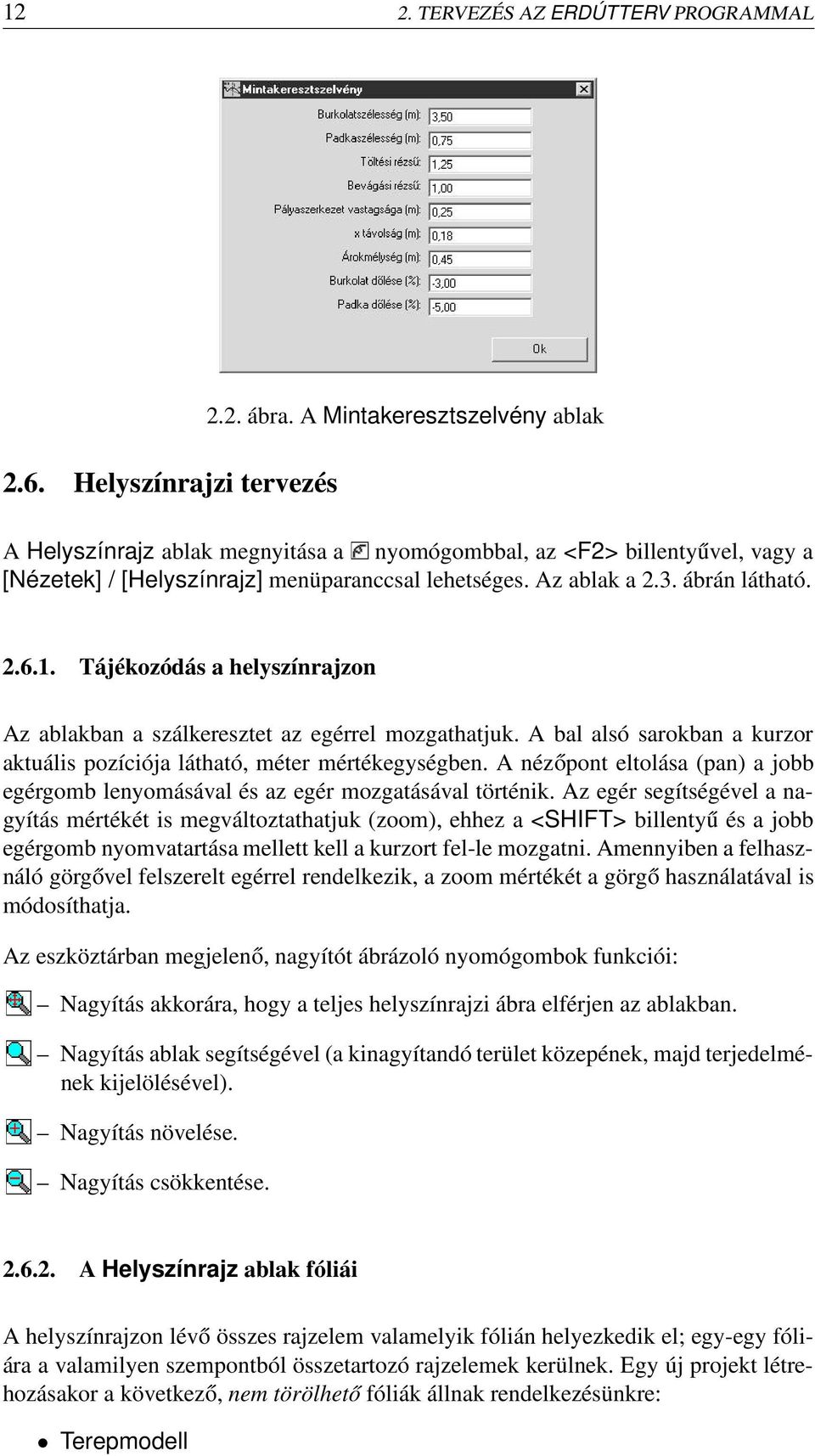 Tájékozódás a helyszínrajzon Az ablakban a szálkeresztet az egérrel mozgathatjuk. A bal alsó sarokban a kurzor aktuális pozíciója látható, méter mértékegységben.