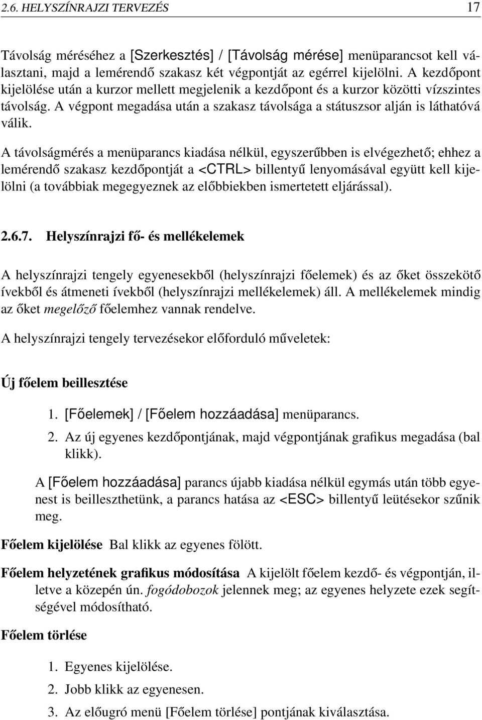 A távolságmérés a menüparancs kiadása nélkül, egyszerűbben is elvégezhető; ehhez a lemérendő szakasz kezdőpontját a <CTRL> billentyű lenyomásával együtt kell kijelölni (a továbbiak megegyeznek az