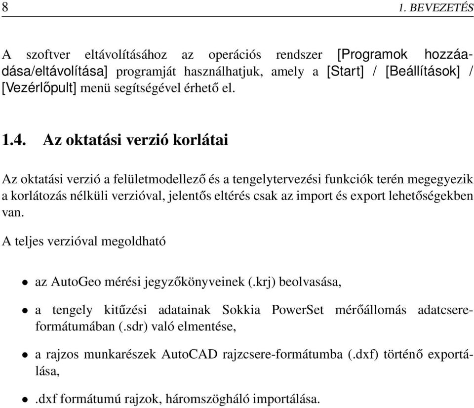 Az oktatási verzió korlátai Az oktatási verzió a felületmodellező és a tengelytervezési funkciók terén megegyezik a korlátozás nélküli verzióval, jelentős eltérés csak az import és