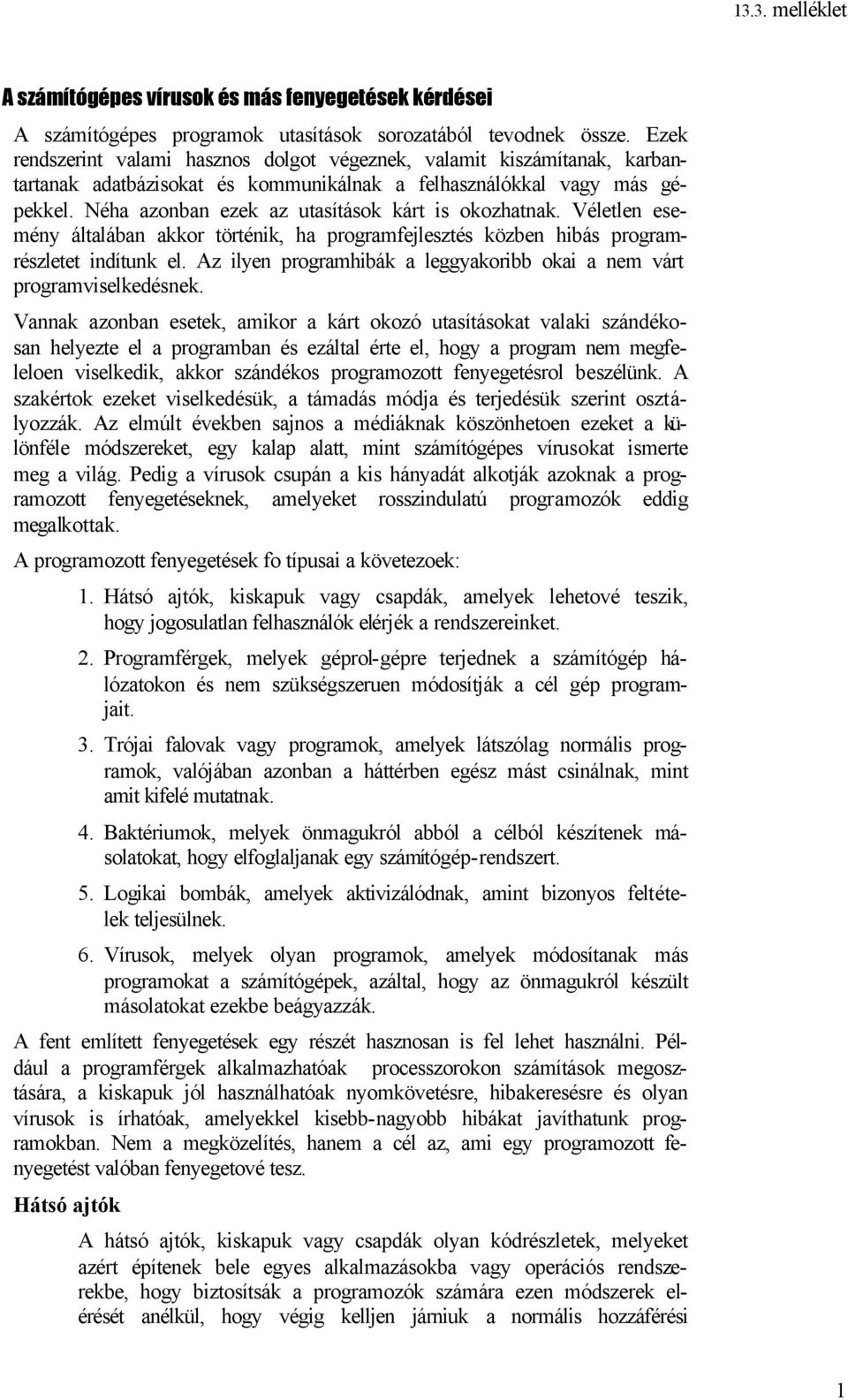 Néha azonban ezek az utasítások kárt is okozhatnak. Véletlen esemény általában akkor történik, ha programfejlesztés közben hibás programrészletet indítunk el.