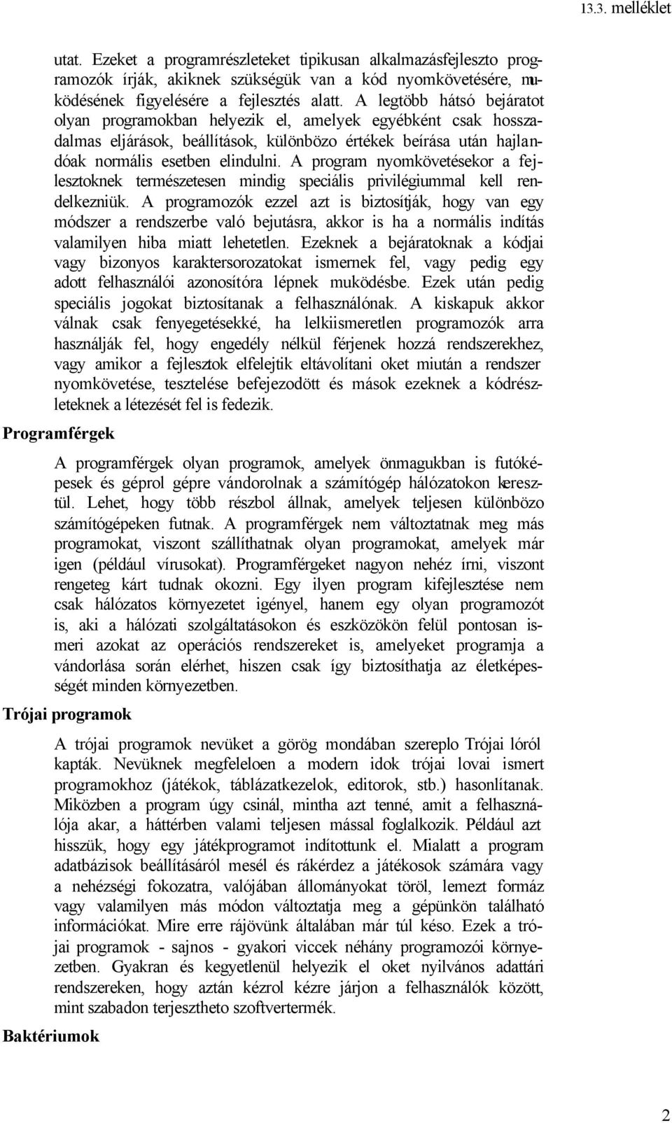 A program nyomkövetésekor a fejlesztoknek természetesen mindig speciális privilégiummal kell rendelkezniük.