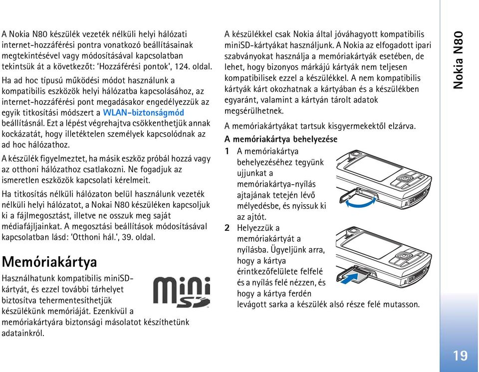 Ha ad hoc típusú mûködési módot használunk a kompatibilis eszközök helyi hálózatba kapcsolásához, az internet-hozzáférési pont megadásakor engedélyezzük az egyik titkosítási módszert a