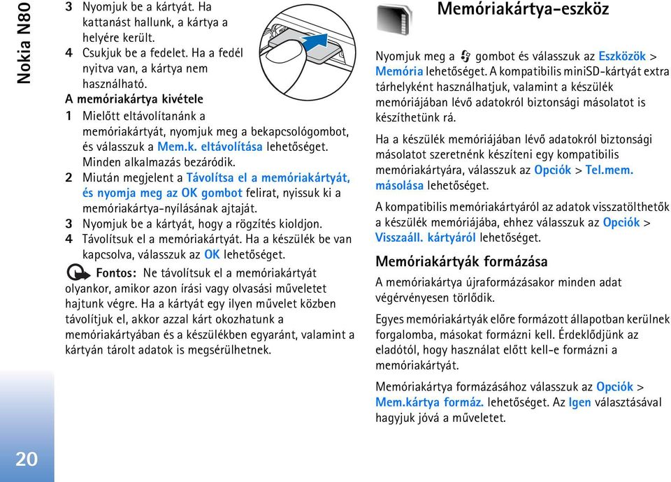 2 Miután megjelent a Távolítsa el a memóriakártyát, és nyomja meg az OK gombot felirat, nyissuk ki a memóriakártya-nyílásának ajtaját. 3 Nyomjuk be a kártyát, hogy a rögzítés kioldjon.