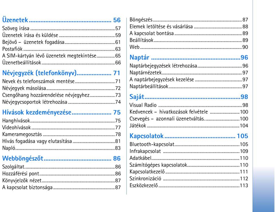 .. 75 Hanghívások...75 Videohívások...77 Kameramegosztás...78 Hívás fogadása vagy elutasítása...81 Napló...83 Webböngészõt... 86 Szolgáltat...86 Hozzáférési pont...86 Könyvjelzõk nézet.