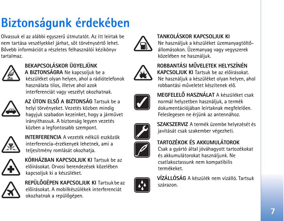 BEKAPCSOLÁSKOR ÜGYELJÜNK ABIZTONSÁGRA Ne kapcsoljuk be a készüléket olyan helyen, ahol a rádiótelefonok használata tilos, illetve ahol azok interferenciát vagy veszélyt okozhatnak.