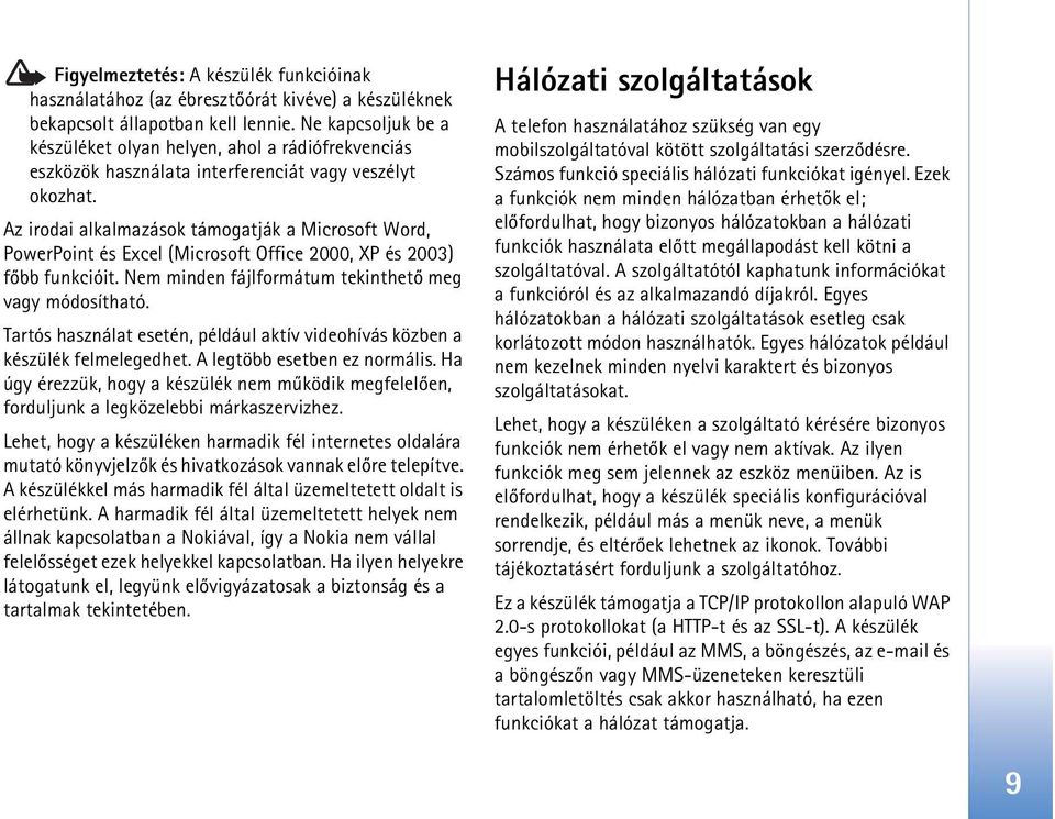 Az irodai alkalmazások támogatják a Microsoft Word, PowerPoint és Excel (Microsoft Office 2000, XP és 2003) fõbb funkcióit. Nem minden fájlformátum tekinthetõ meg vagy módosítható.