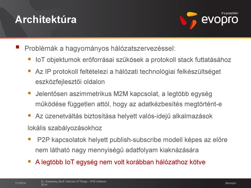 Jelentősen aszimmetrikus M2M kapcsolat, a legtöbb egység működése független attól, hogy az adatkézbesítés megtörtént-e!