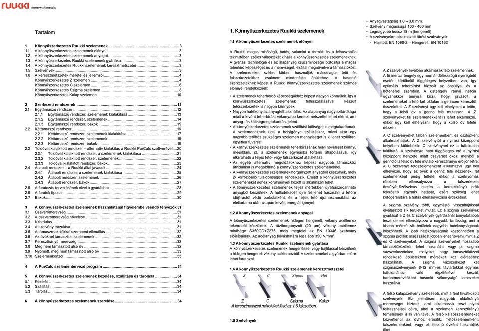 ..8 Könnyűszerkezetes Kalap szelemen...10 2 Szerkezeti ek...12 2.1 Egytámaszú...12 2.1.1 Egytámaszú, szelemenek kialakítása...13 2.1.2 Egytámaszú, szelemenek...14 2.1.3 Egytámaszú, bakok...15 2.