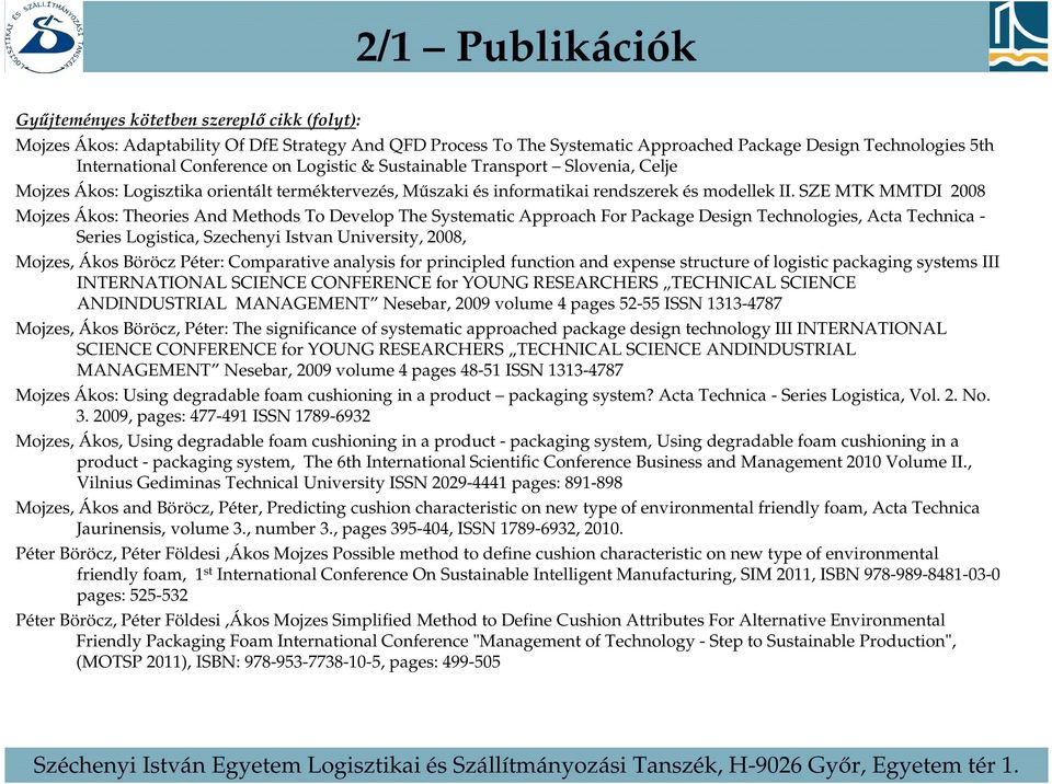 SZE MTK MMTDI 2008 Mojzes Ákos: Theories And Methods To Develop The Systematic Approach For Package Design Technologies, Acta Technica - Series Logistica, Szechenyi Istvan University, 2008, Mojzes,