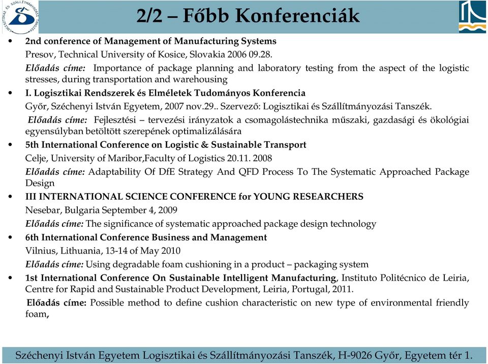 Logisztikai Rendszerek és Elméletek Tudományos Konferencia Győr, Széchenyi István Egyetem, 2007 nov.29.. Szervező: Logisztikai és Szállítmányozási Tanszék.