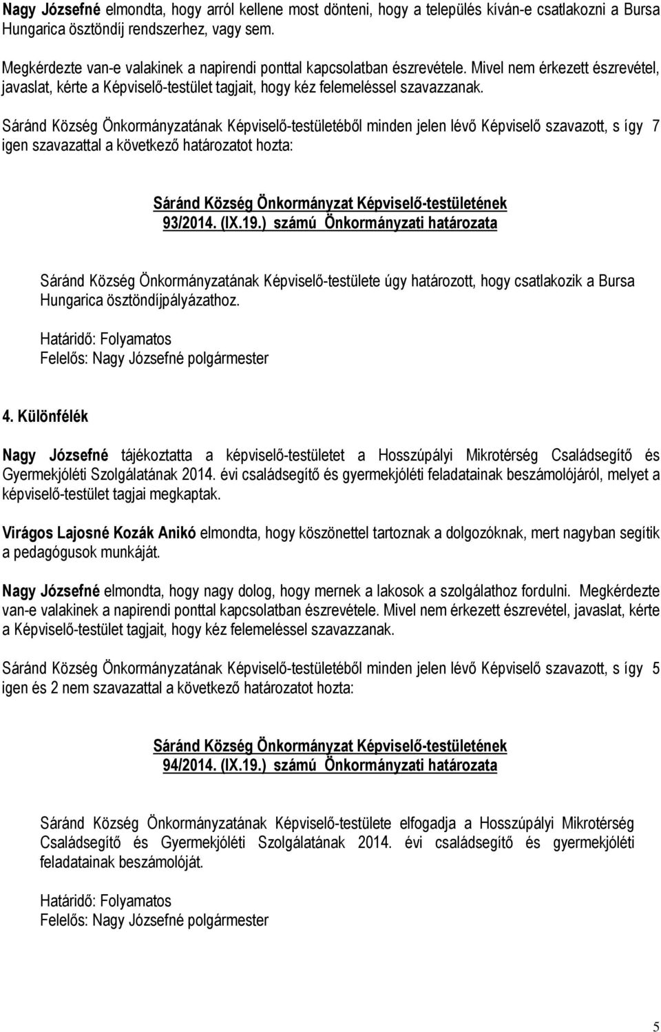 Sáránd Község Önkormányzatának Képviselő-testületéből minden jelen lévő Képviselő szavazott, s így 7 igen szavazattal a következő határozatot hozta: Sáránd Község Önkormányzat Képviselő-testületének