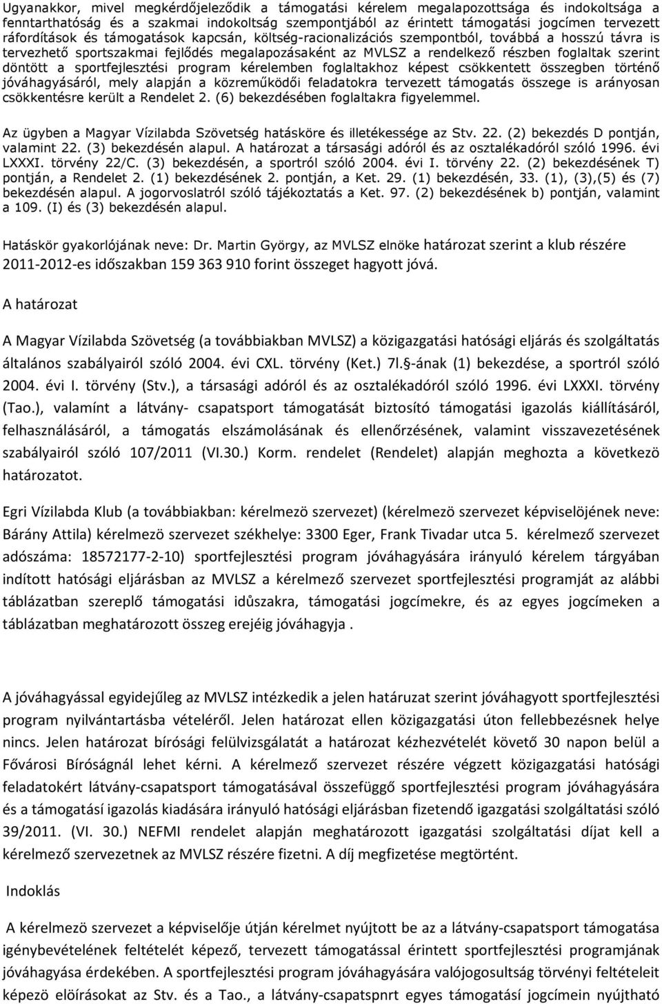 döntött a sportfejlesztési program kérelemben foglaltakhoz képest csökkentett összegben történő jóváhagyásáról, mely alapján a közreműködői feladatokra tervezett támogatás összege is arányosan