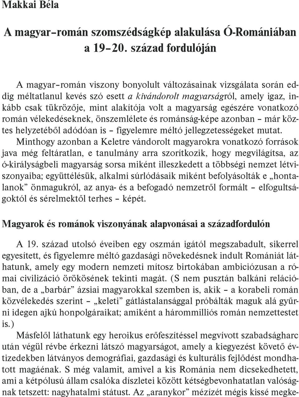 a magyarság egészére vonatkozó román vélekedéseknek, önszemlélete és románság-képe azonban már köztes helyzetéből adódóan is figyelemre méltó jellegzetességeket mutat.