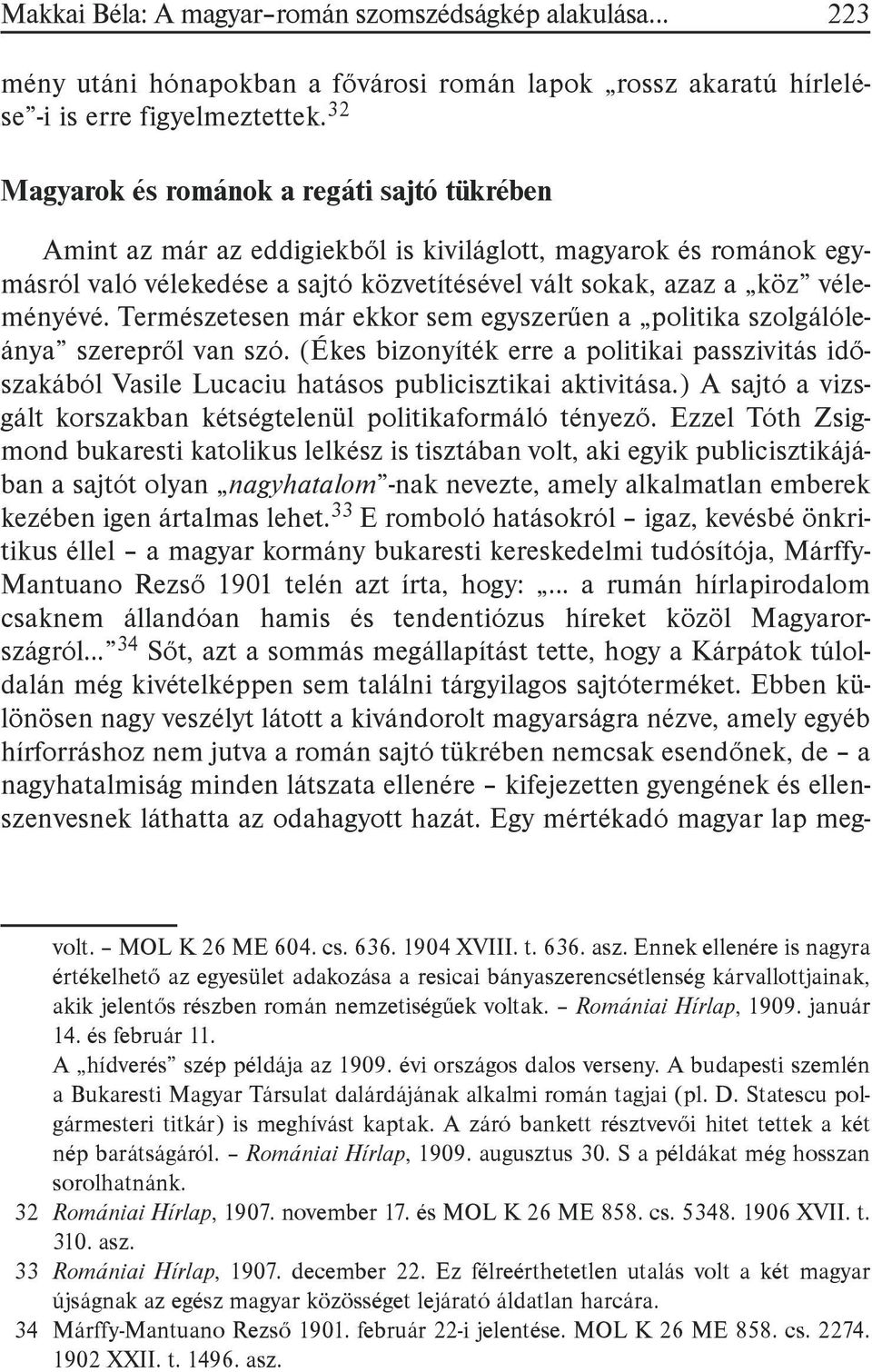 Természetesen már ekkor sem egyszerűen a politika szolgálóleánya szerepről van szó. (Ékes bizonyíték erre a politikai passzivitás időszakából Vasile Lucaciu hatásos publicisztikai aktivitása.