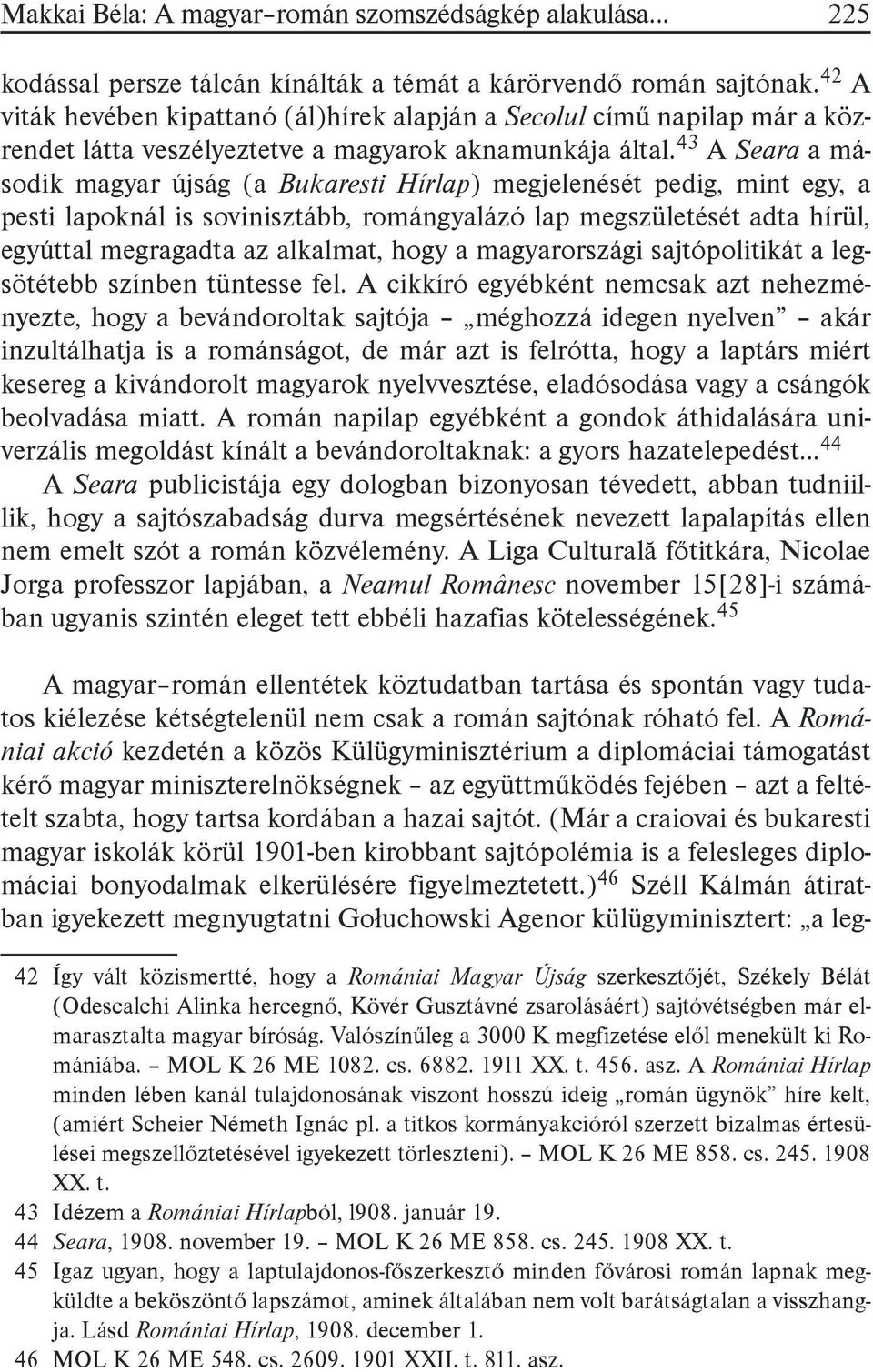 43 A Seara a második magyar újság (a Bukaresti Hírlap) megjelenését pedig, mint egy, a pesti lapoknál is sovinisztább, romángyalázó lap megszületését adta hírül, egyúttal megragadta az alkalmat, hogy