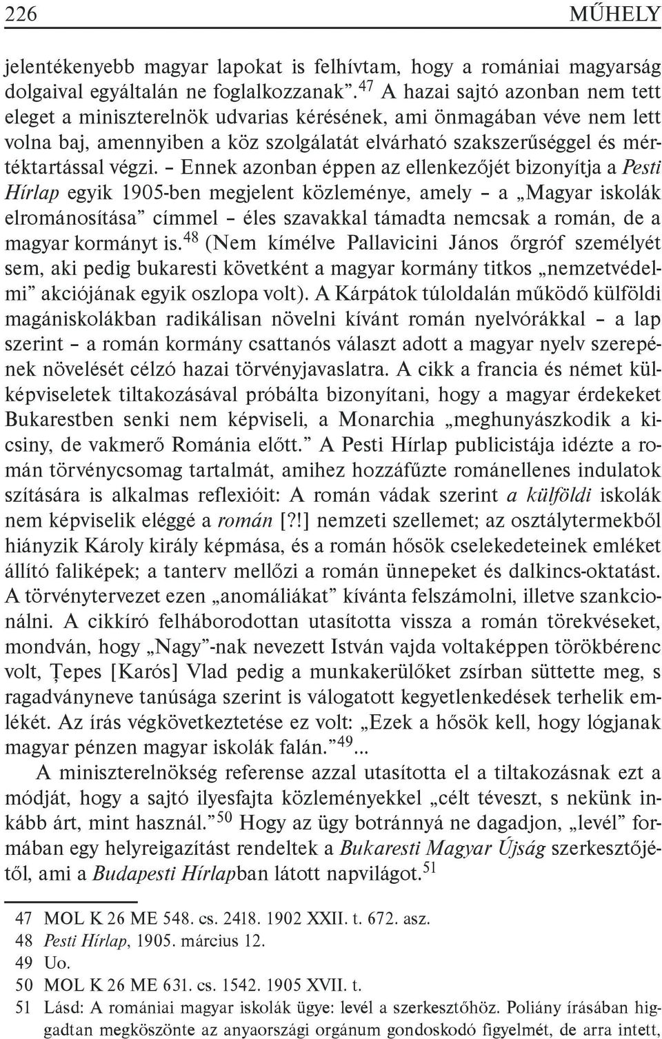 Ennek azonban éppen az ellenkezőjét bizonyítja a Pesti Hírlap egyik 1905-ben megjelent közleménye, amely a Magyar iskolák elrománosítása címmel éles szavakkal támadta nemcsak a román, de a magyar