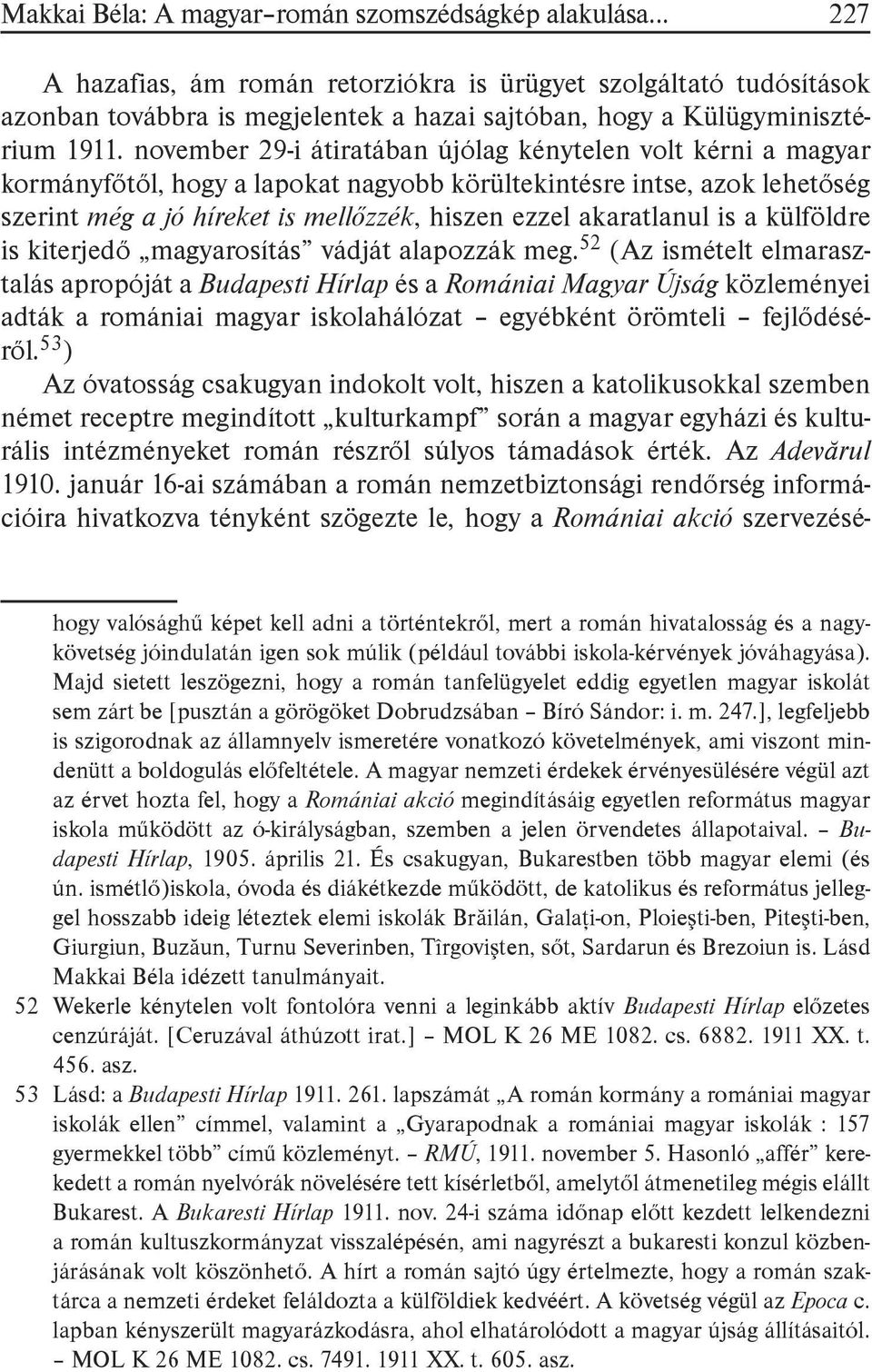 november 29-i átiratában újólag kénytelen volt kérni a magyar kormányfőtől, hogy a lapokat nagyobb körültekintésre intse, azok lehetőség szerint még a jó híreket is mellőzzék, hiszen ezzel