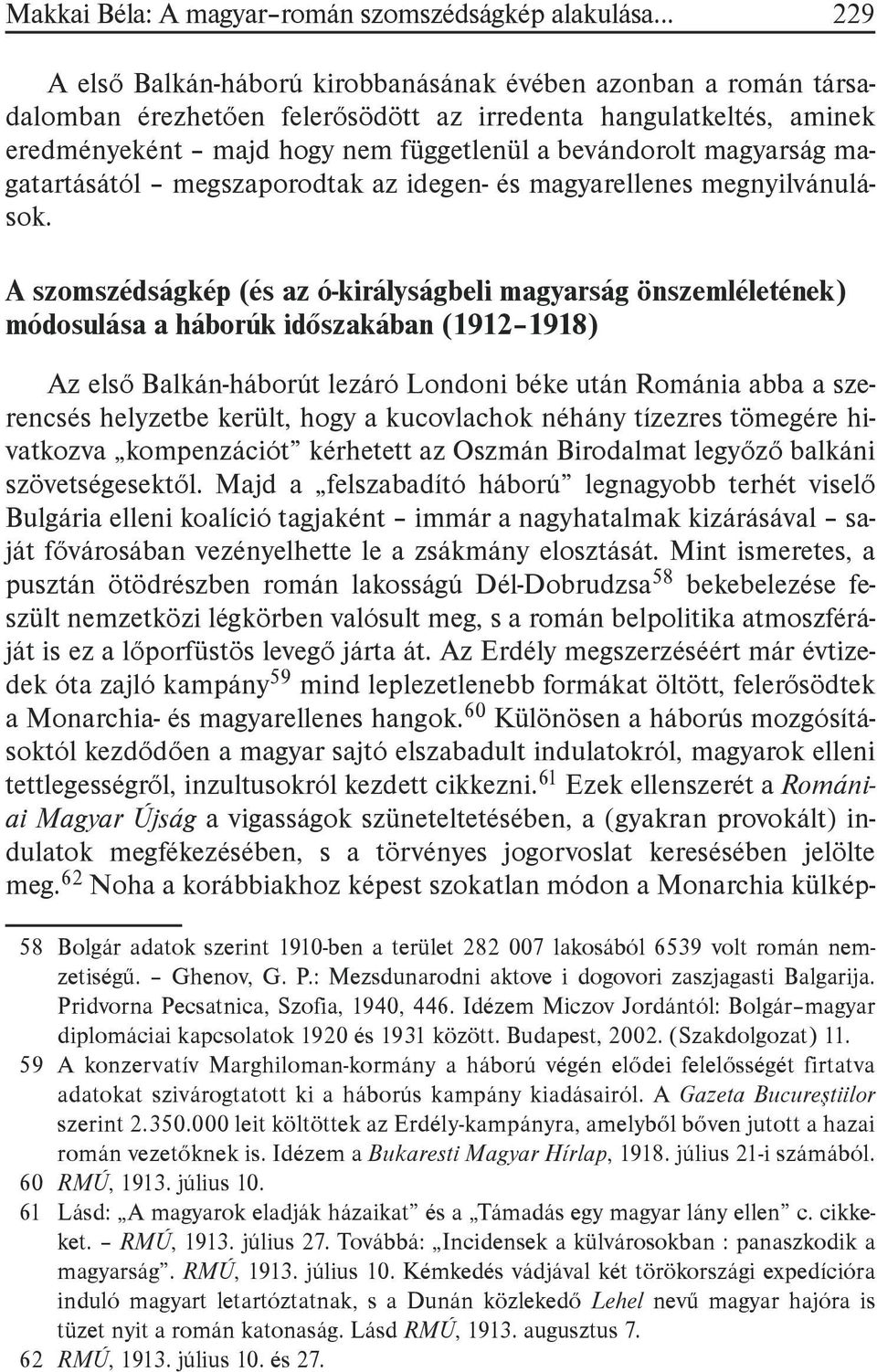 A szomszédságkép (és az ó-királyságbeli magyarság önszemléletének) módosulása a háborúk időszakában (1912 1918) Az első Balkán-háborút lezáró Londoni béke után Románia abba a szerencsés helyzetbe