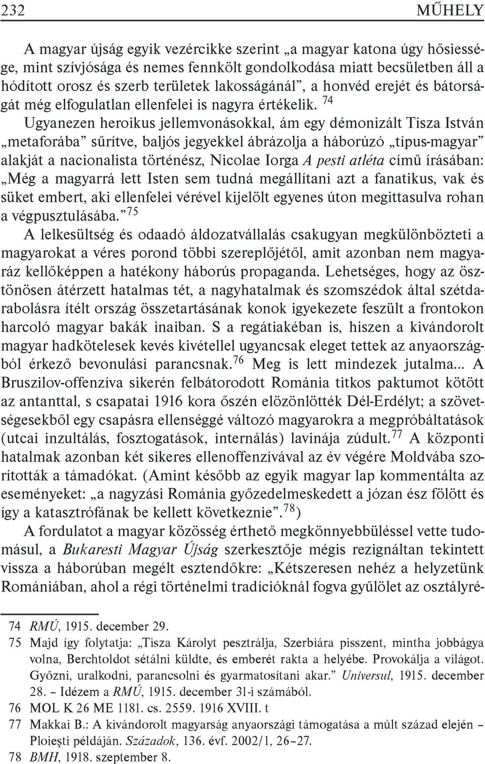 74 Ugyanezen heroikus jellemvonásokkal, ám egy démonizált Tisza István metaforába sűrítve, baljós jegyekkel ábrázolja a háborúzó típus-magyar alakját a nacionalista történész, Nicolae Iorga A pesti