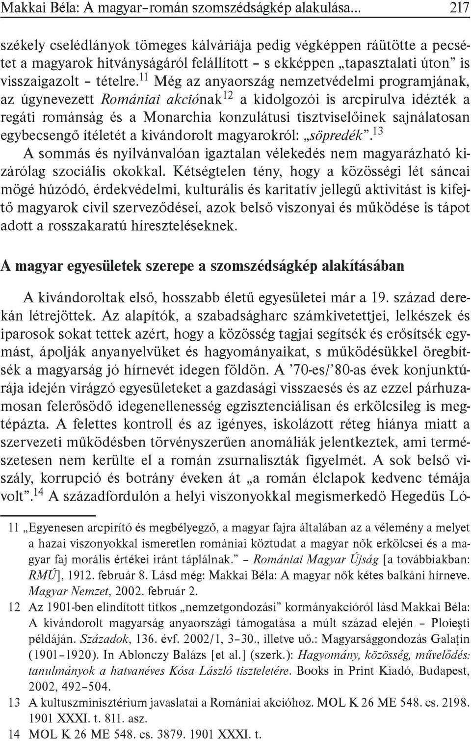 11 Még az anyaország nemzetvédelmi programjának, az úgynevezett Romániai akciónak12 a kidolgozói is arcpirulva idézték a regáti románság és a Monarchia konzulátusi tisztviselőinek sajnálatosan