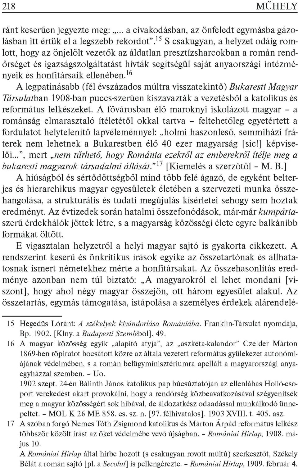 honfitársaik ellenében.16 A legpatinásabb (fél évszázados múltra visszatekintő) Bukaresti Magyar Társulatban 1908-ban puccs-szerűen kiszavazták a vezetésből a katolikus és református lelkészeket.