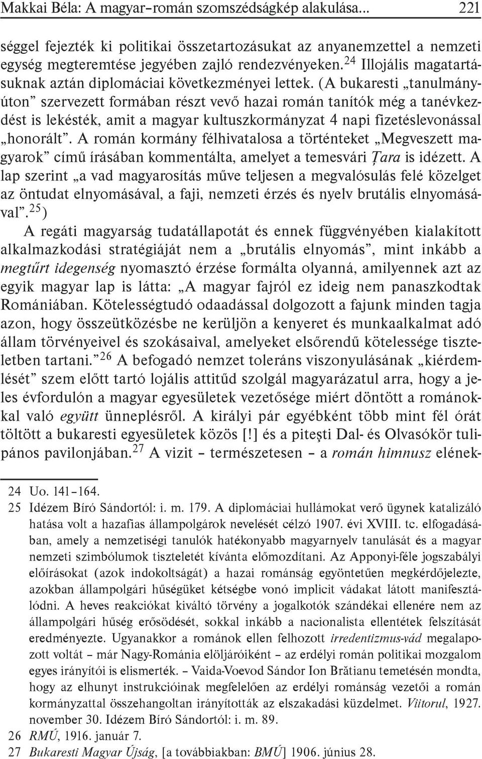 (A bukaresti tanulmányúton szervezett formában részt vevő hazai román tanítók még a tanévkezdést is lekésték, amit a magyar kultuszkormányzat 4 napi fizetéslevonással honorált.