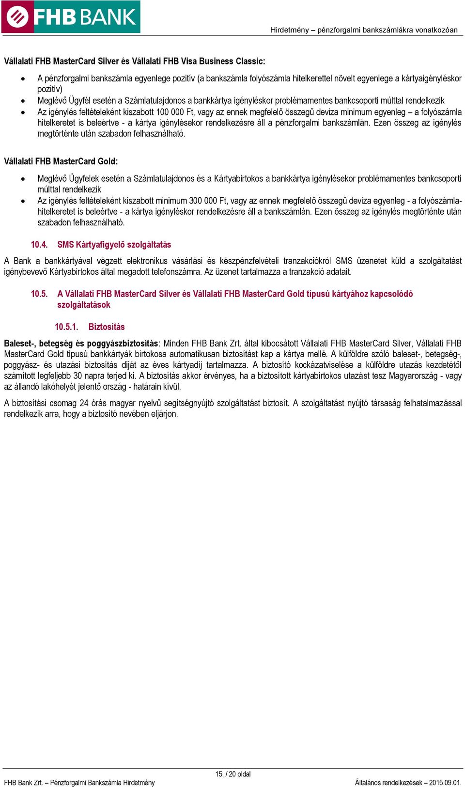 összegű deviza minimum egyenleg a folyószámla hitelkeretet is beleértve - a kártya igénylésekor rendelkezésre áll a pénzforgalmi bankszámlán.