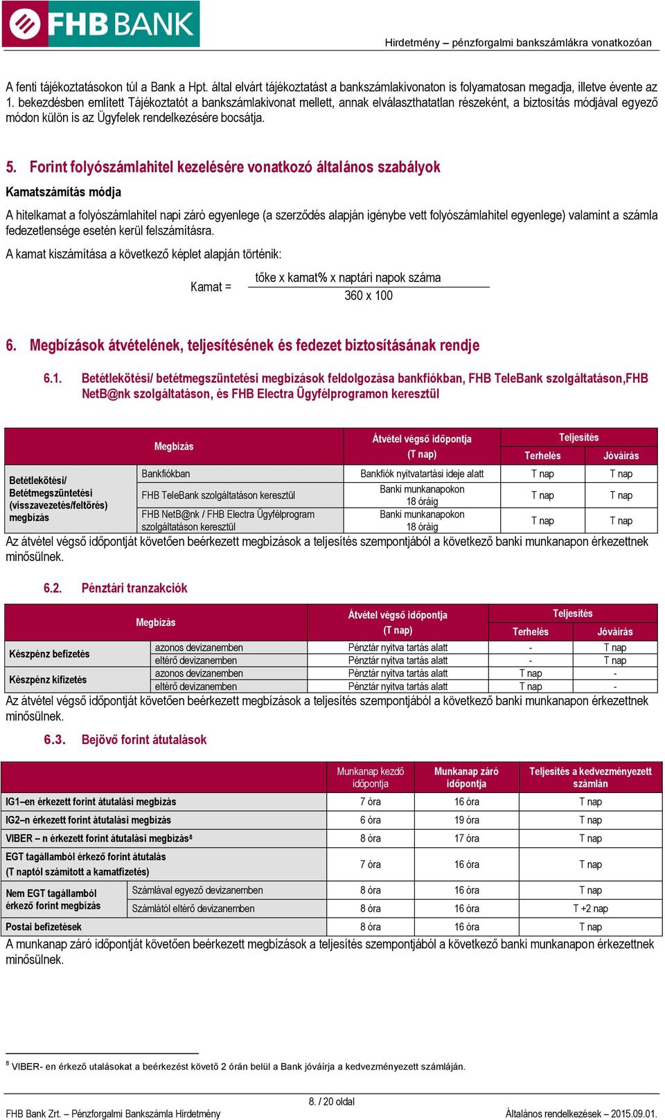 Forint folyószámlahitel kezelésére vonatkozó általános szabályok Kamatszámítás módja A hitelkamat a folyószámlahitel napi záró egyenlege (a szerződés alapján igénybe vett folyószámlahitel egyenlege)