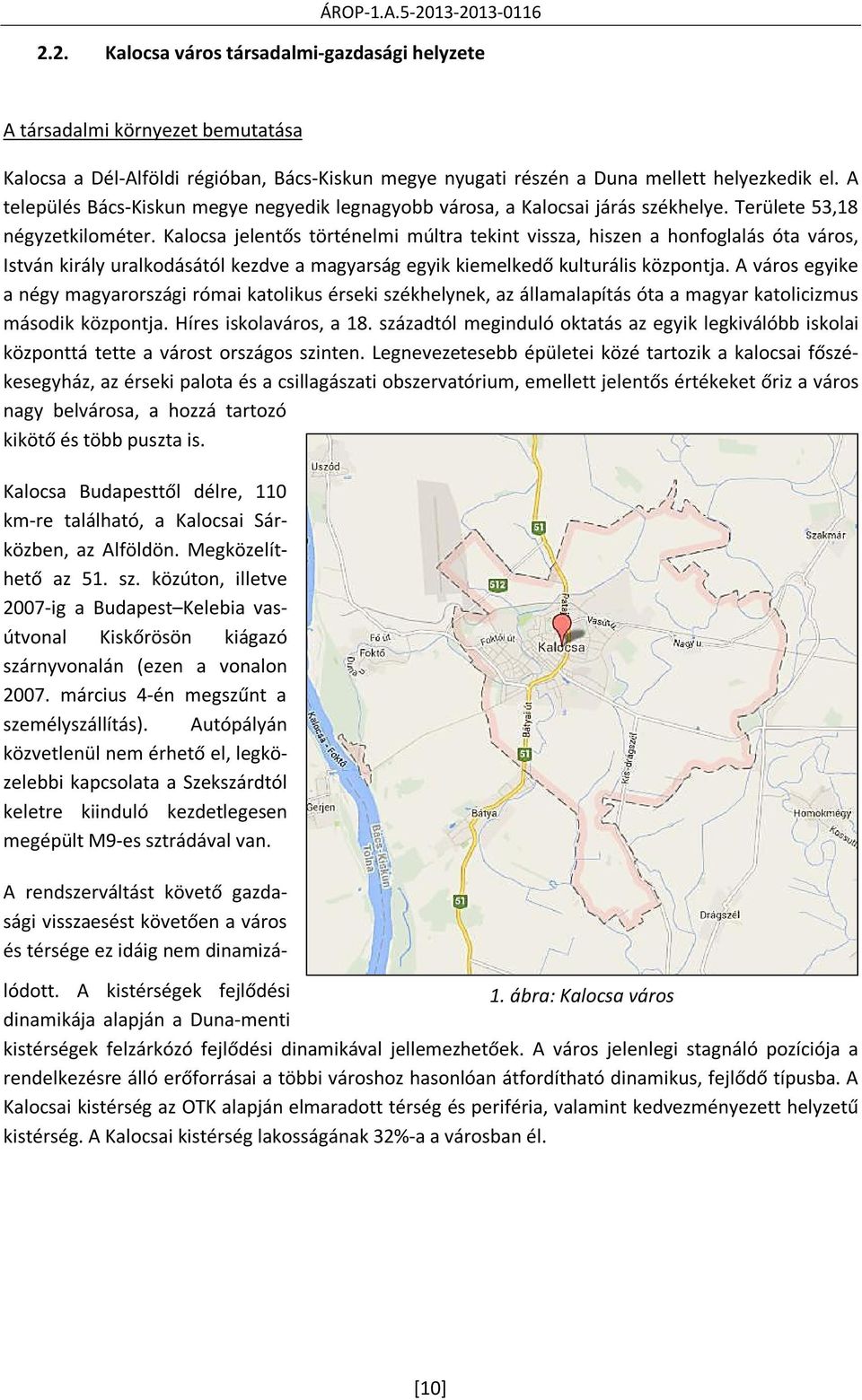 Kalocsa jelentős történelmi múltra tekint vissza, hiszen a honfoglalás óta város, István király uralkodásától kezdve a magyarság egyik kiemelkedő kulturális központja.