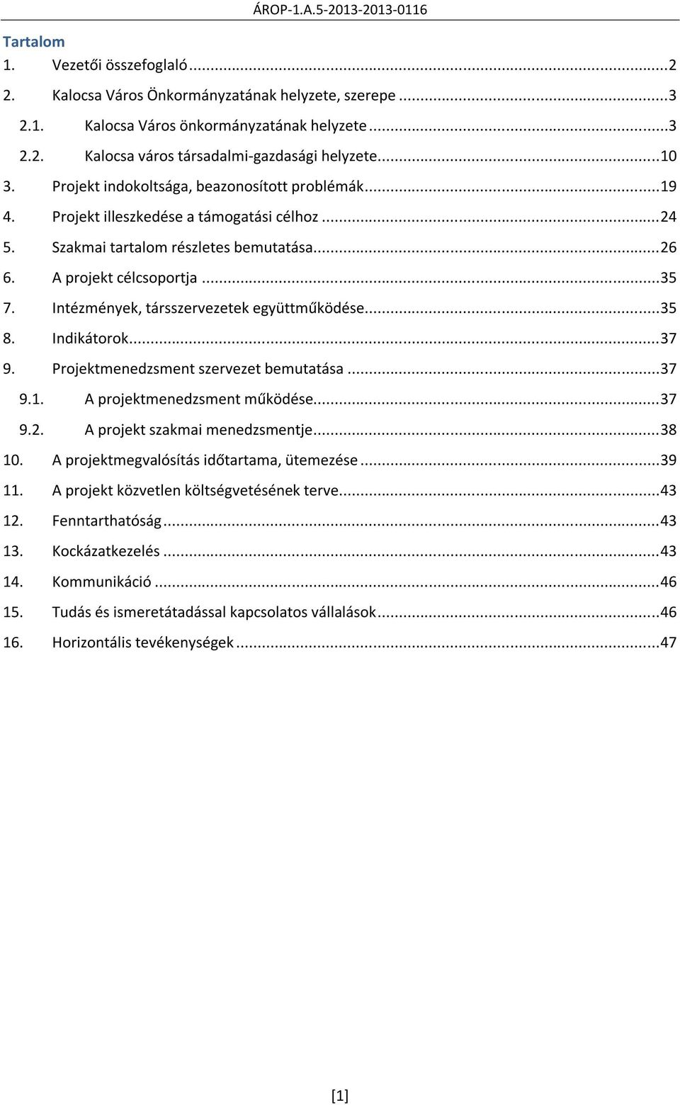 Intézmények, társszervezetek együttműködése... 35 8. Indikátorok... 37 9. Projektmenedzsment szervezet bemutatása... 37 9.1. A projektmenedzsment működése... 37 9.2. A projekt szakmai menedzsmentje.