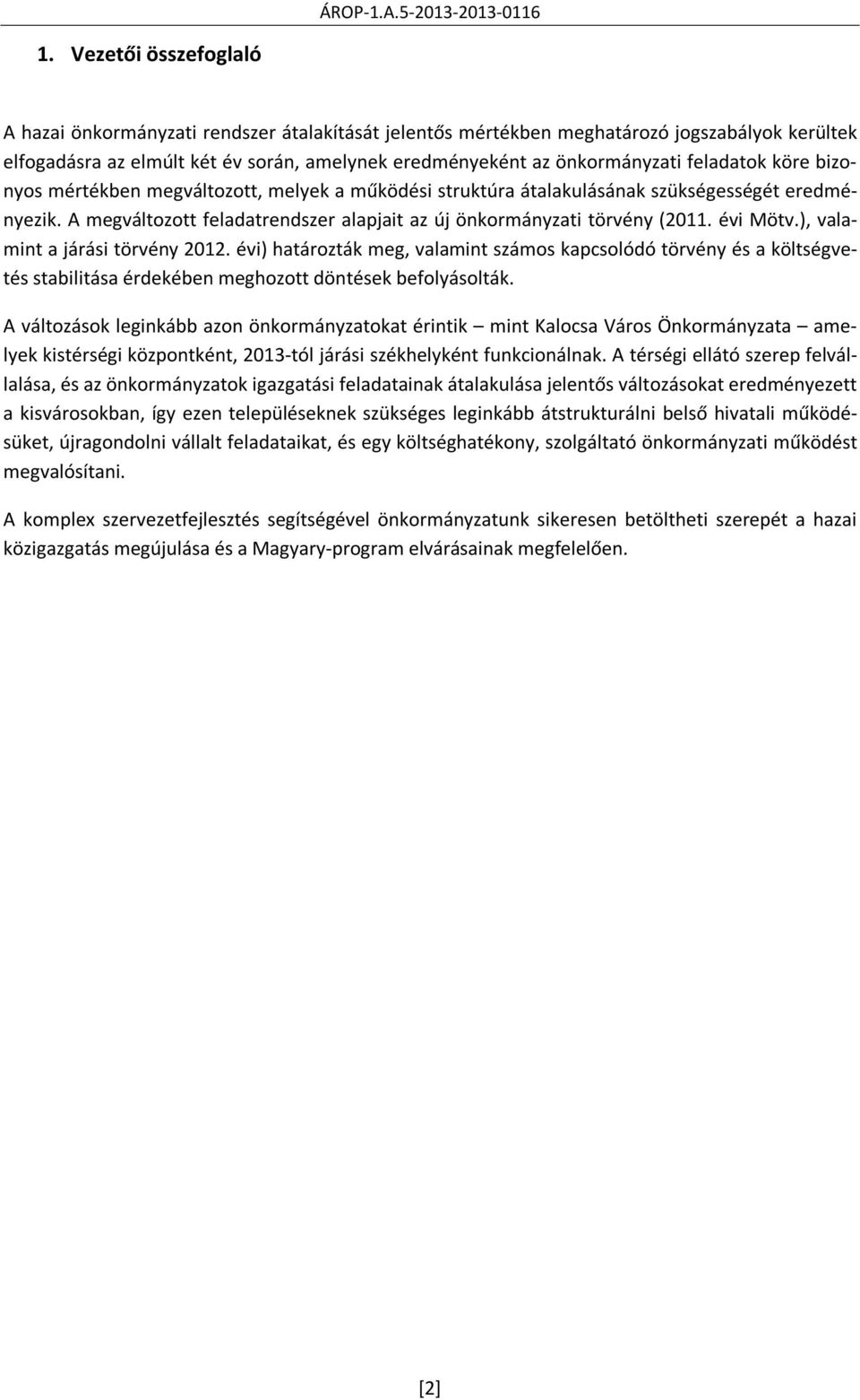 évi Mötv.), valamint a járási törvény 2012. évi) határozták meg, valamint számos kapcsolódó törvény és a költségvetés stabilitása érdekében meghozott döntések befolyásolták.