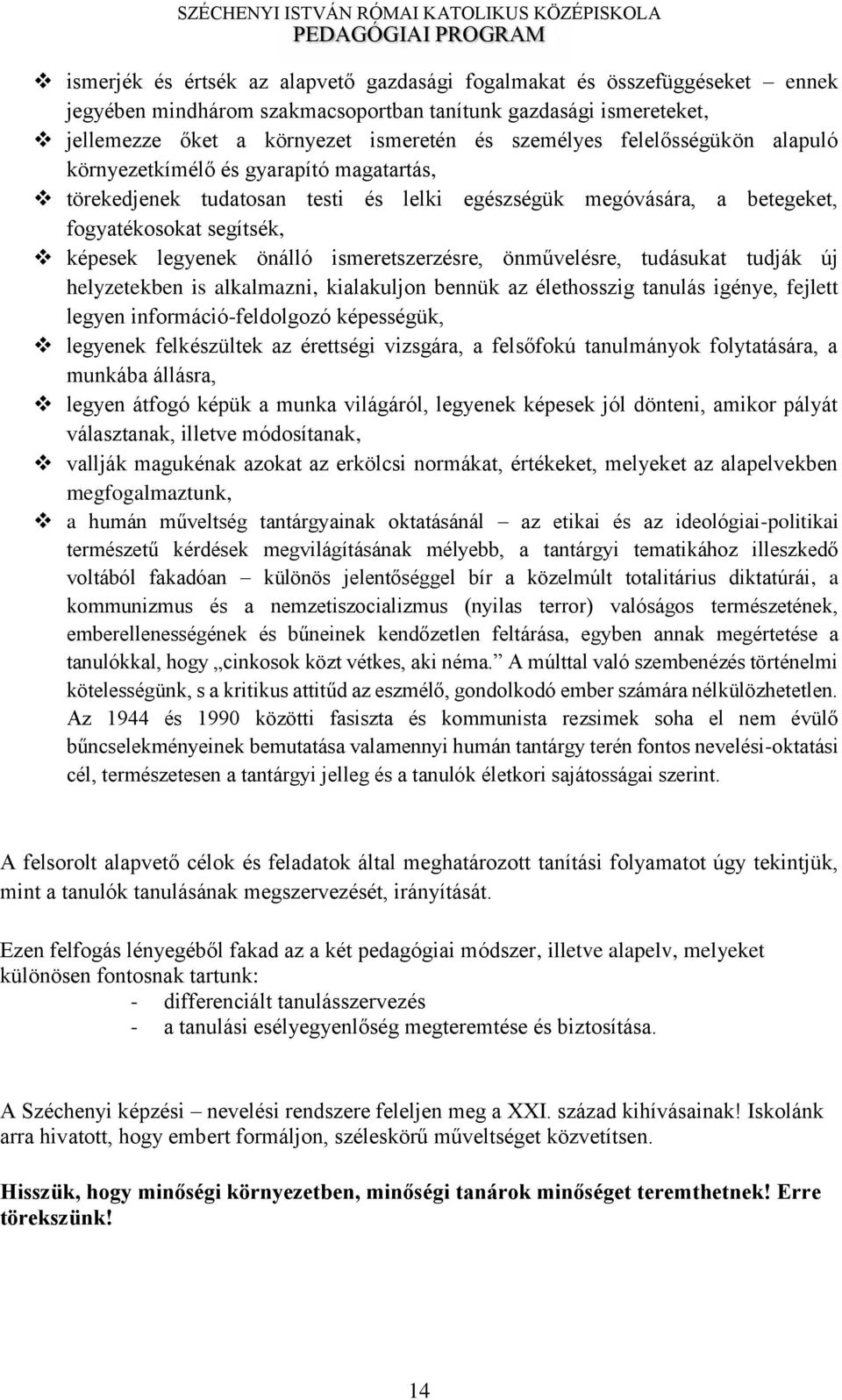 önm velésre, tudásukat tudják új helyzetekben is alkalmazni, kialakuljon bennük az élethosszig tanulás igénye, fejlett legyen információ-feldolgozó képességük, legyenek felkészültek az érettségi