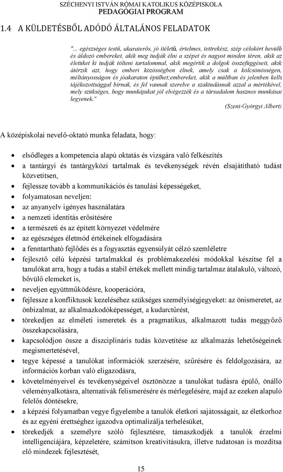 tartalommal, akik megértik a dolgok összefüggéseit, akik átérzik azt, hogy emberi közösségben élnek, amely csak a kölcsönösségen, méltányosságon és jóakaraton épülhet;embereket, akik a múltban és