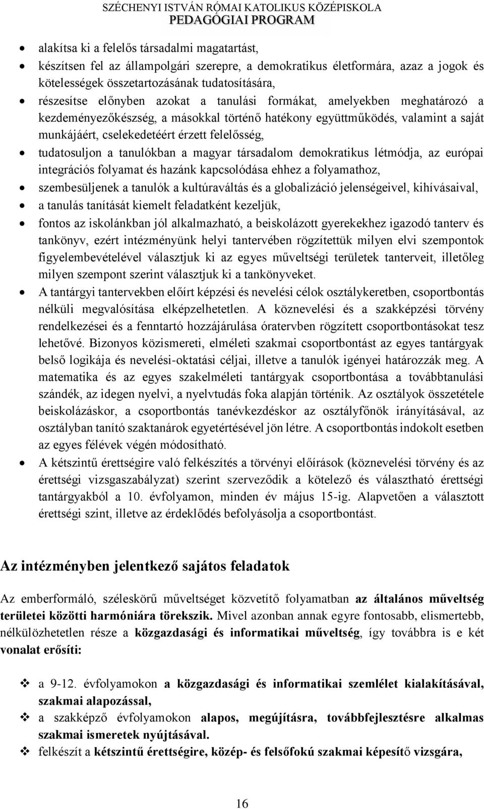 tanulókban a magyar társadalom demokratikus létmódja, az európai integrációs folyamat és hazánk kapcsolódása ehhez a folyamathoz, szembesüljenek a tanulók a kultúraváltás és a globalizáció