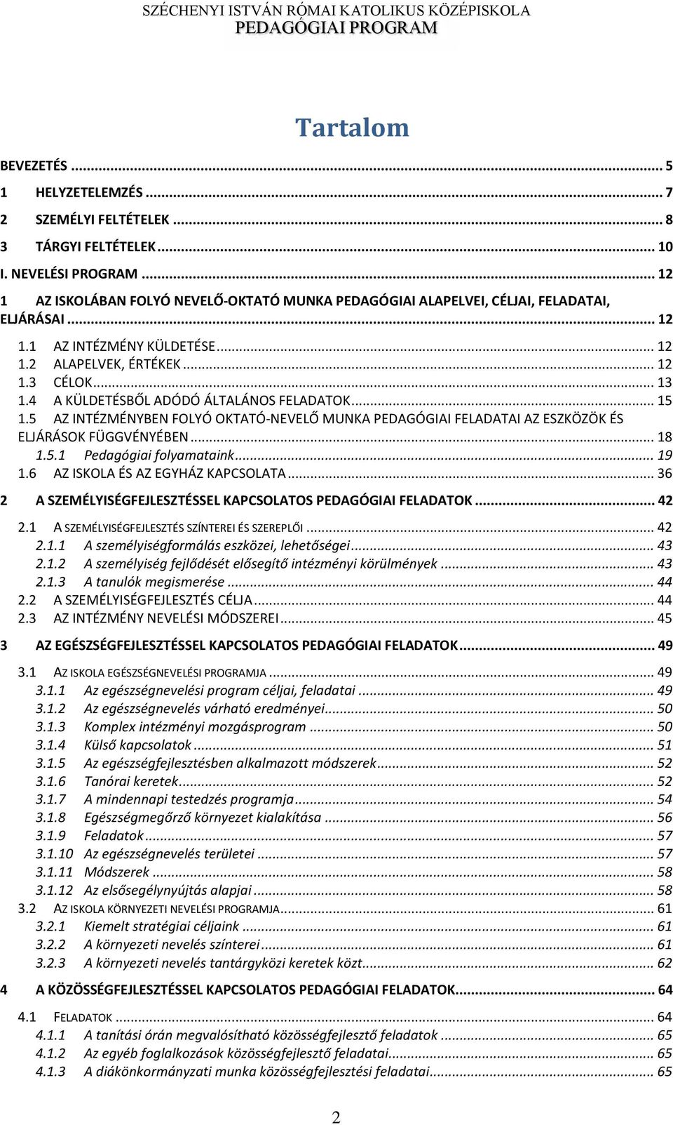 4 A KÜLDETÉSBŐL ADÓDÓ ÁLTALÁNOS FELADATOK... 15 1.5 AZ INTÉZMÉNYBEN FOLYÓ OKTATÓ-NEVELŐ MUNKA PEDAGÓGIAI FELADATAI AZ ESZKÖZÖK ÉS ELJÁRÁSOK FÜGGVÉNYÉBEN... 18 1.5.1 Pedagógiai fol a atai k... 19 1.