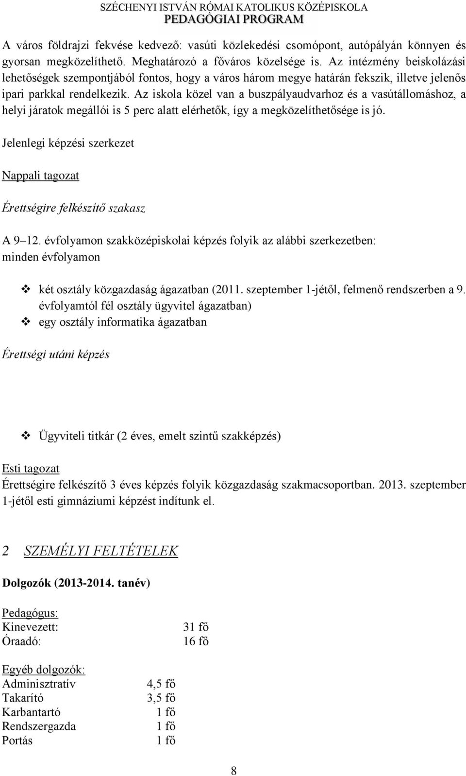 Az iskola közel van a buszpályaudvarhoz és a vasútállomáshoz, a helyi járatok megállói is ő perc alatt elérhet k, így a megközelíthet sége is jó.