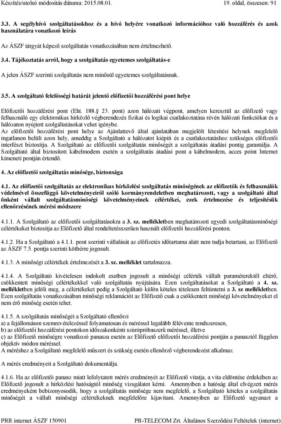 3.4. Tájékoztatás arról, hogy a szolgáltatás egyetemes szolgáltatás-e A jelen ÁSZF szerinti szolgáltatás nem minősül egyetemes szolgáltatásnak. 3.5.