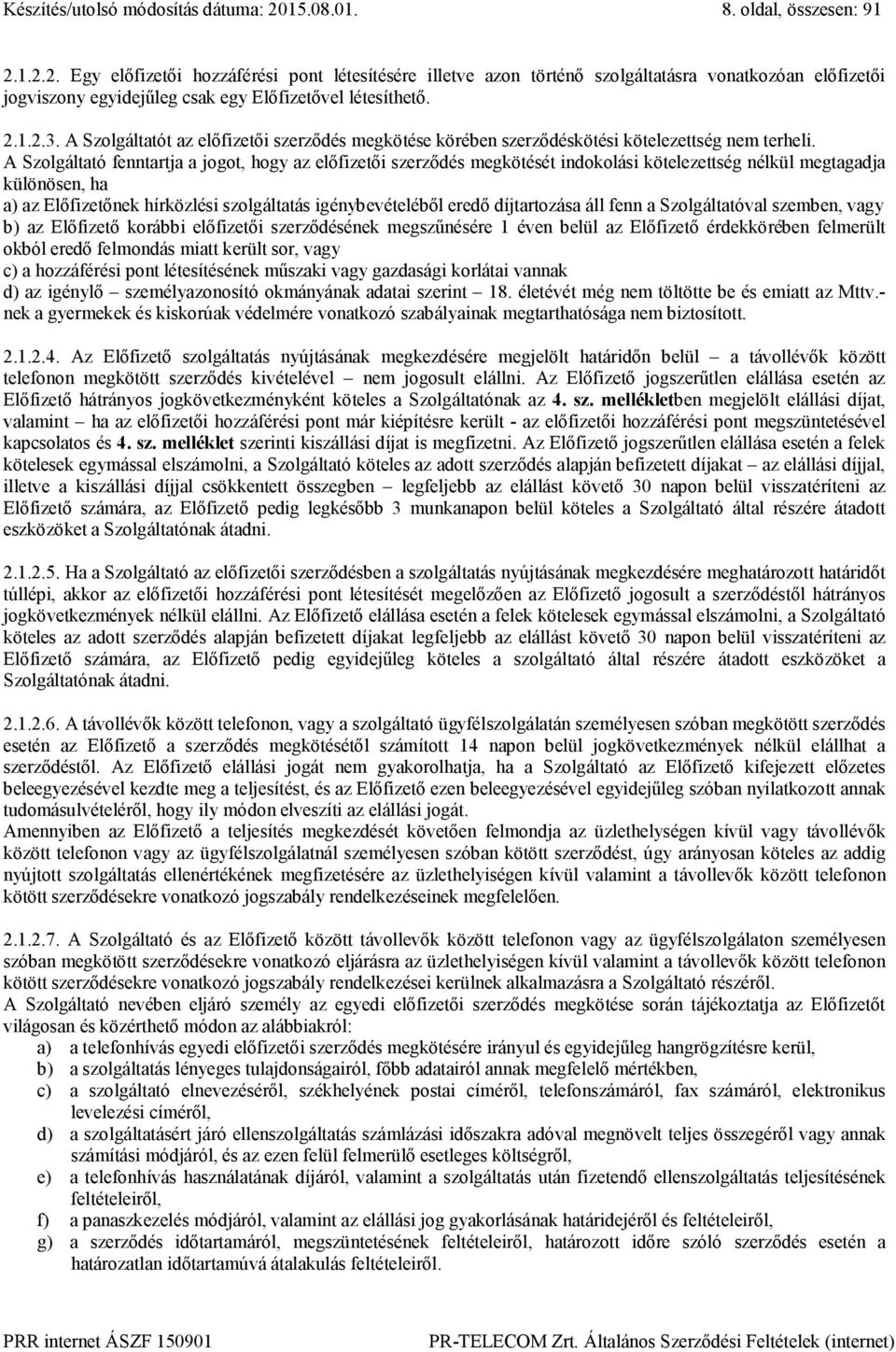 A Szolgáltató fenntartja a jogot, hogy az előfizetői szerződés megkötését indokolási kötelezettség nélkül megtagadja különösen, ha a) az Előfizetőnek hírközlési szolgáltatás igénybevételéből eredő