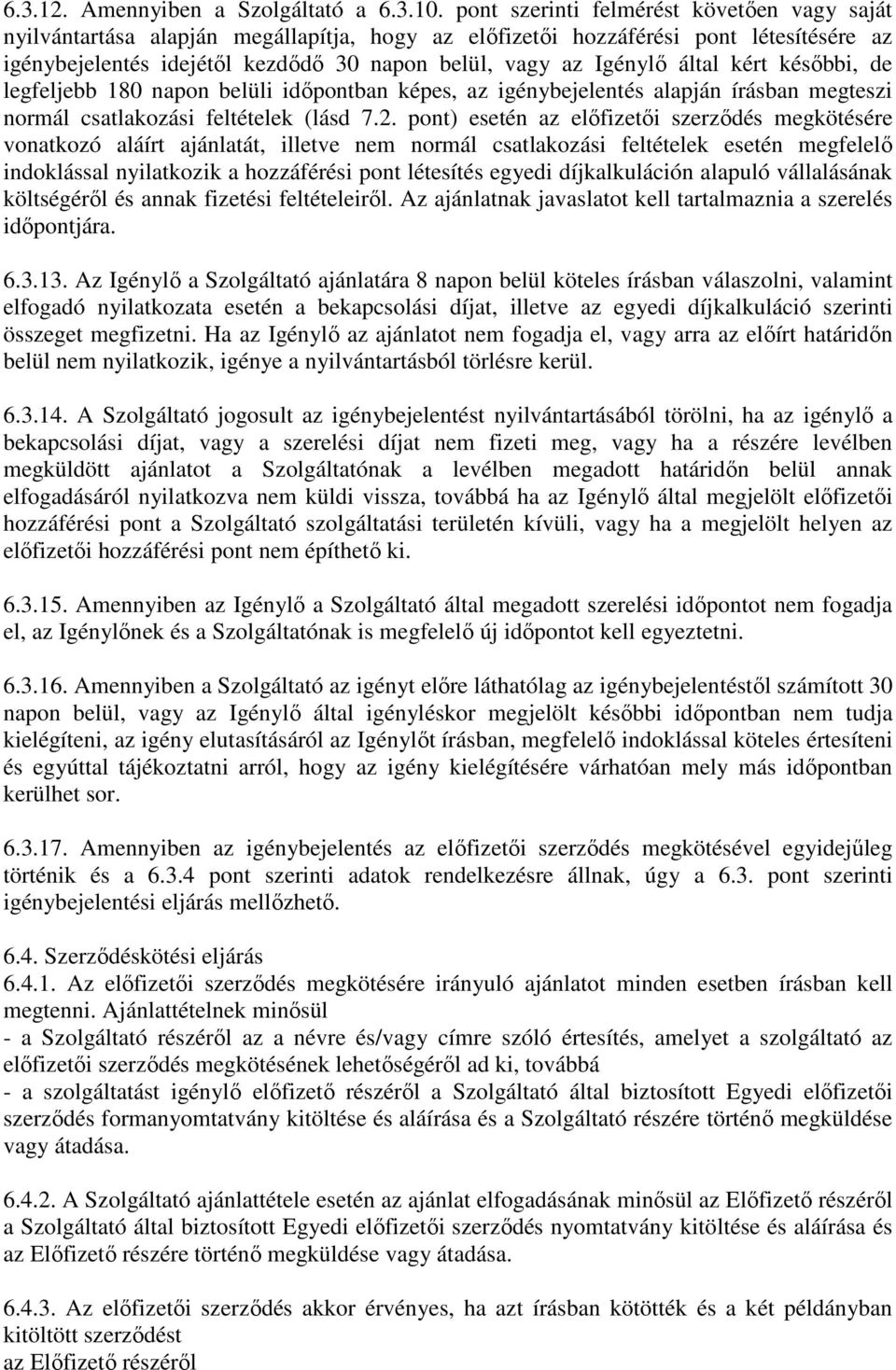 által kért későbbi, de legfeljebb 180 napon belüli időpontban képes, az igénybejelentés alapján írásban megteszi normál csatlakozási feltételek (lásd 7.2.