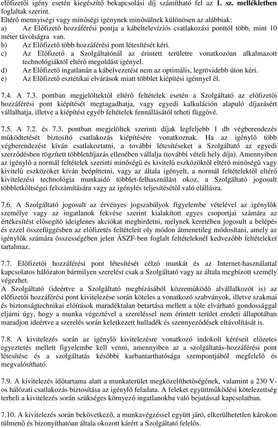 b) Az Előfizető több hozzáférési pont létesítését kéri. c) Az Előfizető a Szolgáltatónál az érintett területre vonatkozóan alkalmazott technológiáktól eltérő megoldást igényel.