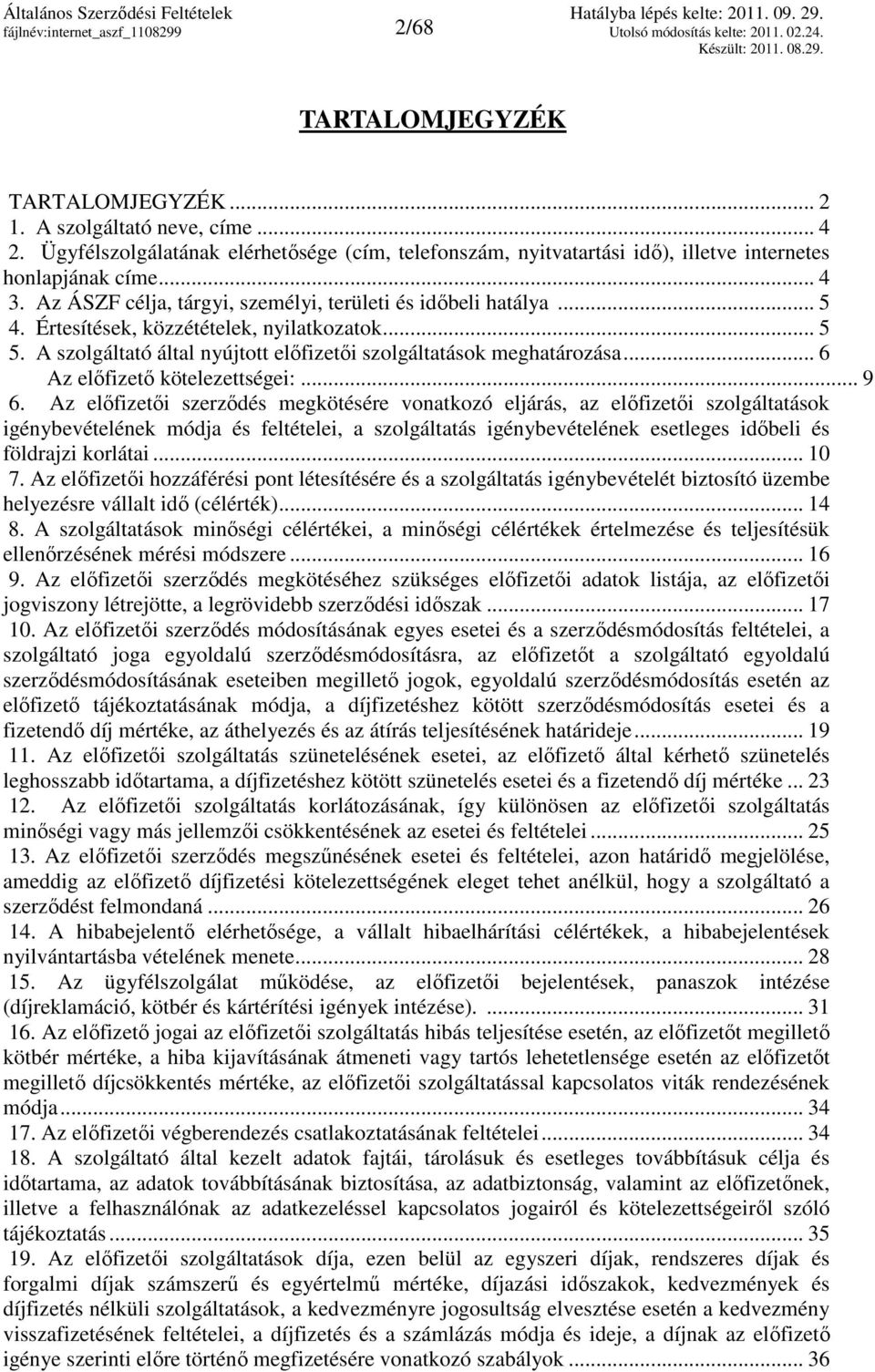 Az ÁSZF célja, tárgyi, személyi, területi és időbeli hatálya... 5 4. Értesítések, közzétételek, nyilatkozatok... 5 5. A szolgáltató által nyújtott előfizetői szolgáltatások meghatározása.