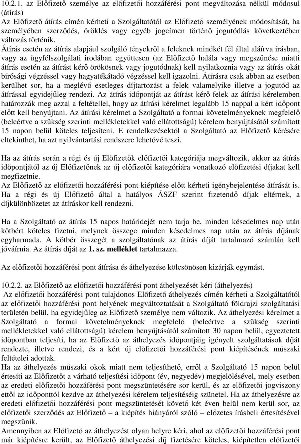 Átírás esetén az átírás alapjául szolgáló tényekről a feleknek mindkét fél által aláírva írásban, vagy az ügyfélszolgálati irodában együttesen (az Előfizető halála vagy megszűnése miatti átírás