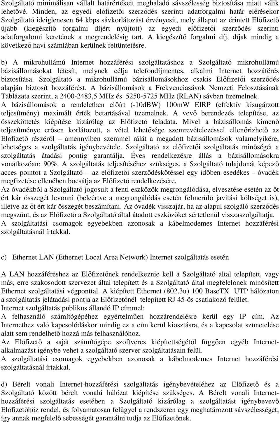 díjért nyújtott) az egyedi előfizetői szerződés szerinti adatforgalomi keretének a megrendelésig tart. A kiegészítő forgalmi díj, díjak mindig a következő havi számlában kerülnek feltüntetésre.