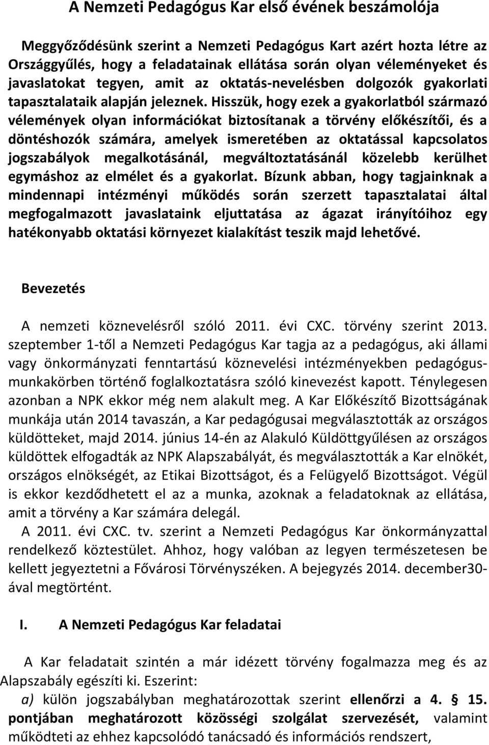 Hisszük, hogy ezek a gyakorlatból származó vélemények olyan információkat biztosítanak a törvény előkészítői, és a döntéshozók számára, amelyek ismeretében az oktatással kapcsolatos jogszabályok