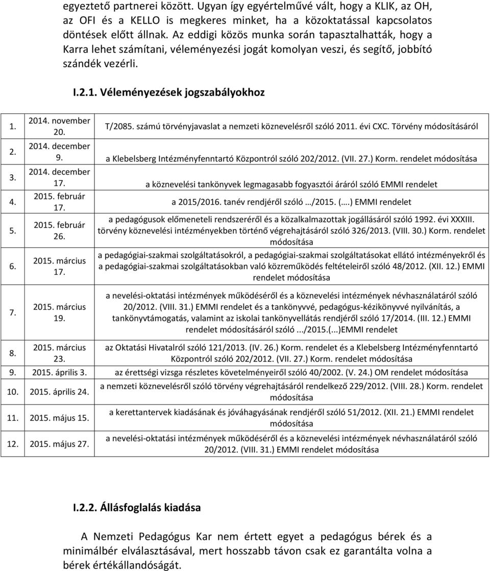 6. 2014. november 20. T/2085. számú törvényjavaslat a nemzeti köznevelésről szóló 2011. évi CXC. Törvény módosításáról 2014. december 9. a Klebelsberg Intézményfenntartó Központról szóló 202/2012.