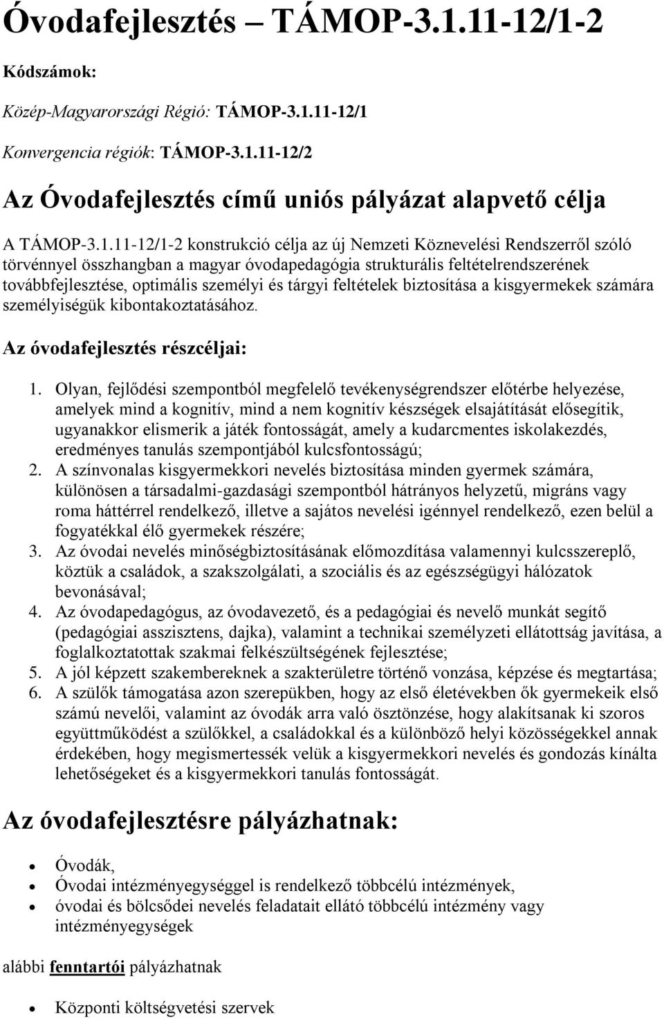 az új Nemzeti Köznevelési Rendszerről szóló törvénnyel összhangban a magyar óvodapedagógia strukturális feltételrendszerének továbbfejlesztése, optimális személyi és tárgyi feltételek biztosítása a