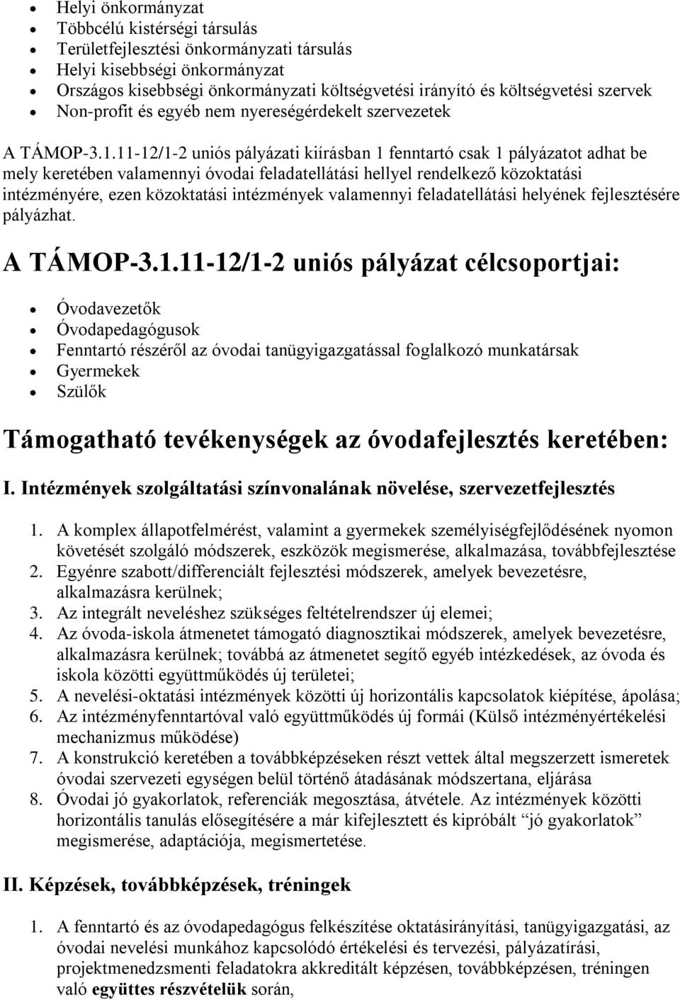 11-12/1-2 uniós pályázati kiírásban 1 fenntartó csak 1 pályázatot adhat be mely keretében valamennyi óvodai feladatellátási hellyel rendelkező közoktatási intézményére, ezen közoktatási intézmények