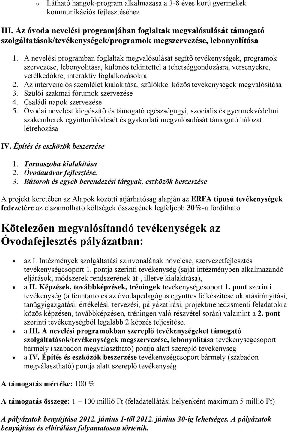 A nevelési programban foglaltak megvalósulását segítő tevékenységek, programok szervezése, lebonyolítása, különös tekintettel a tehetséggondozásra, versenyekre, vetélkedőkre, interaktív