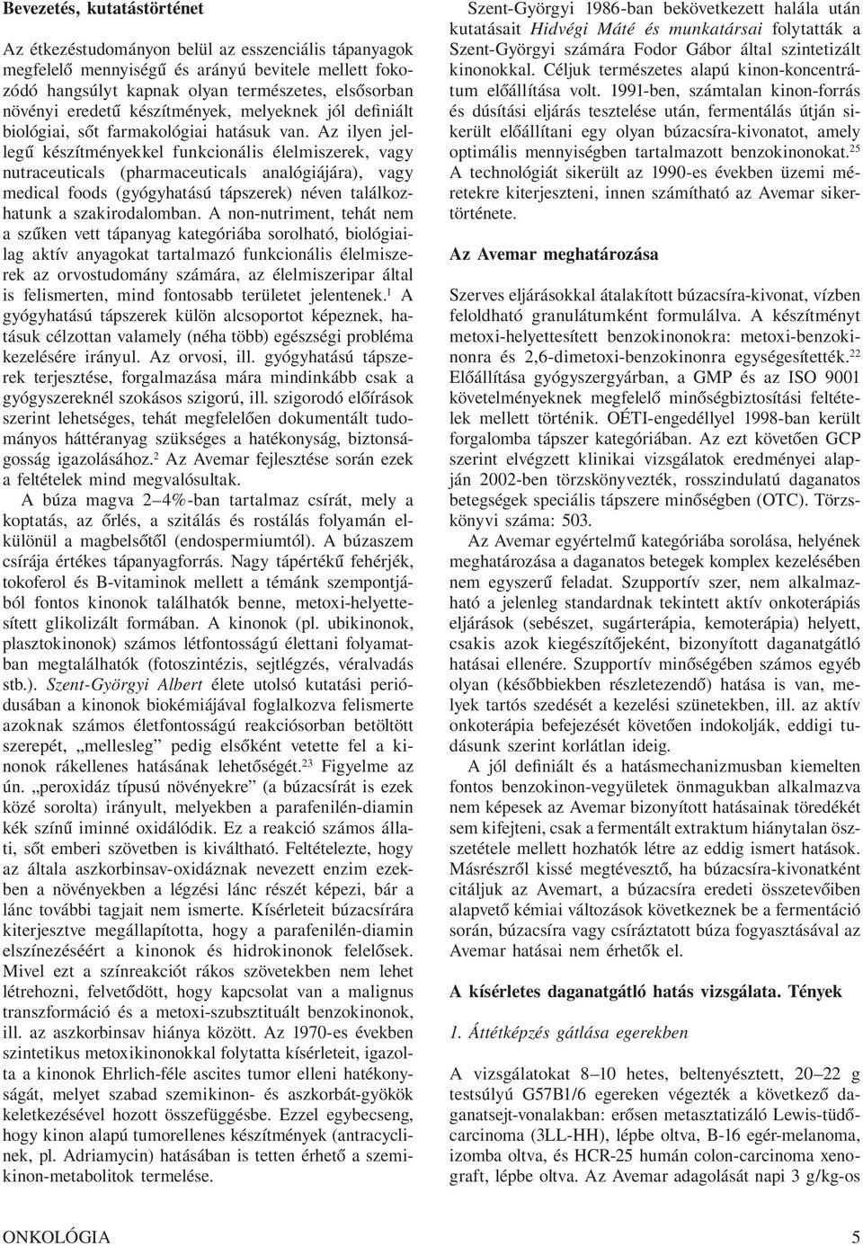 Az ilyen jellegű készítményekkel funkcionális élelmiszerek, vagy nutraceuticals (pharmaceuticals analógiájára), vagy medical foods (gyógyhatású tápszerek) néven találkozhatunk a szakirodalomban.